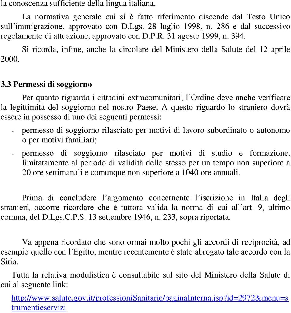 agosto 1999, n. 394. Si ricorda, infine, anche la circolare del Ministero della Salute del 12 aprile 2000. 3.3 Permessi di soggiorno Per quanto riguarda i cittadini extracomunitari, l Ordine deve anche verificare la legittimità del soggiorno nel nostro Paese.