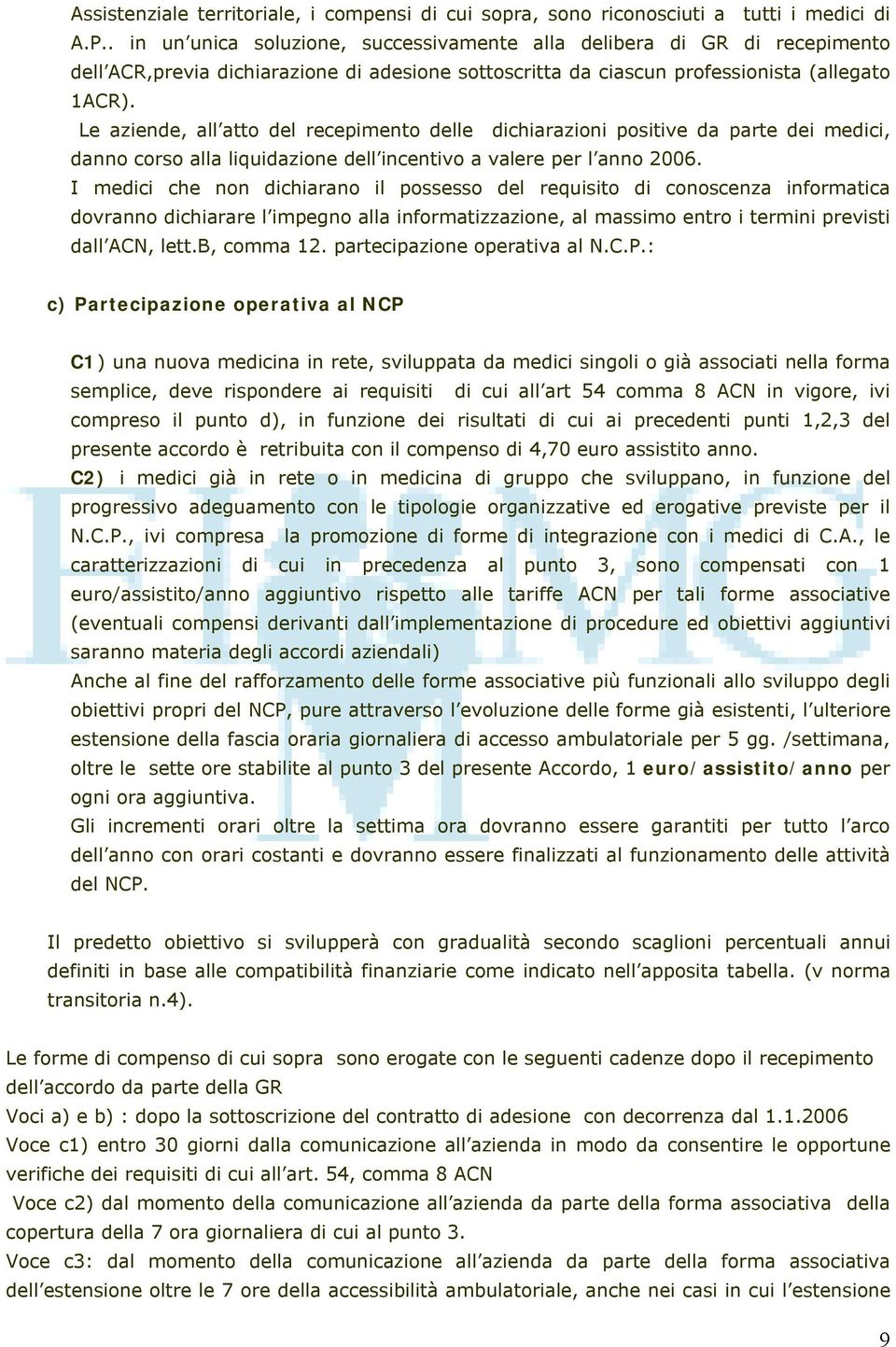 Le aziende, all atto del recepimento delle dichiarazioni positive da parte dei medici, danno corso alla liquidazione dell incentivo a valere per l anno 2006.