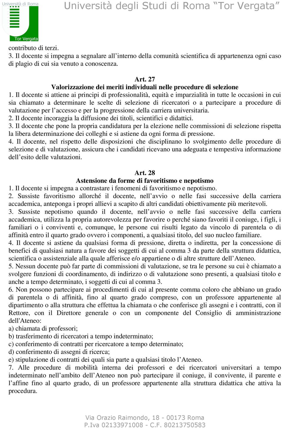 Il docente si attiene ai principi di professionalità, equità e imparzialità in tutte le occasioni in cui sia chiamato a determinare le scelte di selezione di ricercatori o a partecipare a procedure