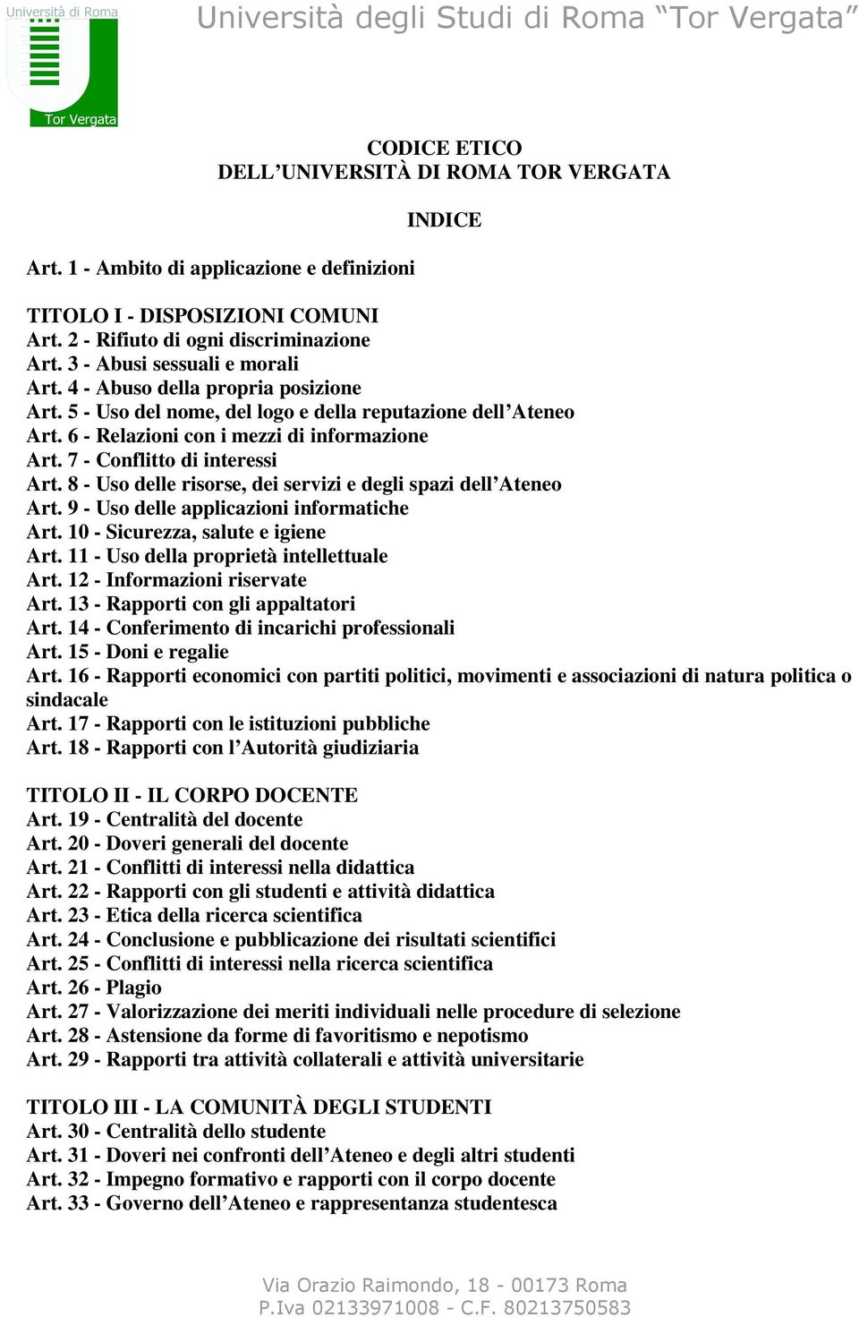 7 - Conflitto di interessi Art. 8 - Uso delle risorse, dei servizi e degli spazi dell Ateneo Art. 9 - Uso delle applicazioni informatiche Art. 10 - Sicurezza, salute e igiene Art.