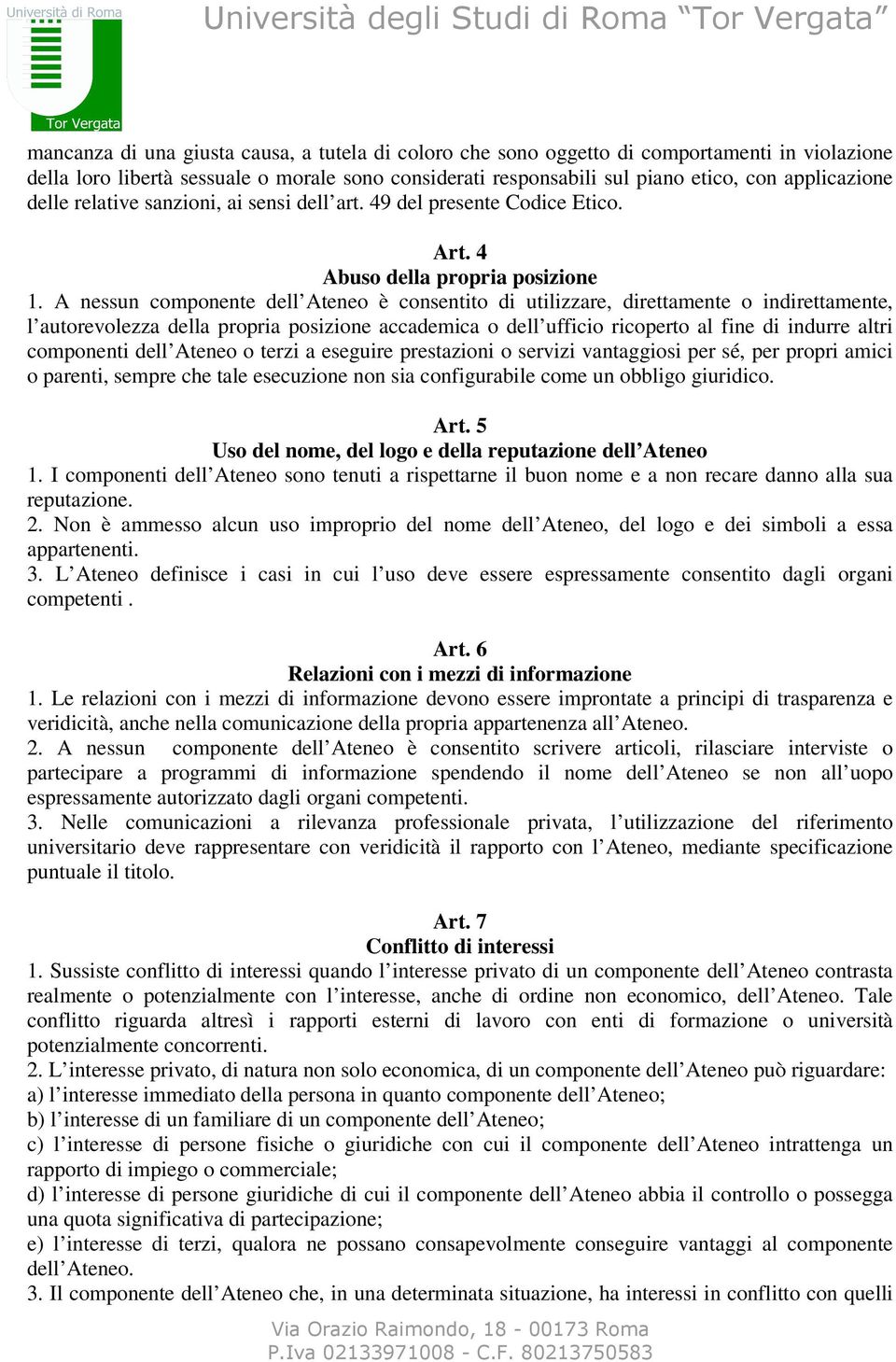 A nessun componente dell Ateneo è consentito di utilizzare, direttamente o indirettamente, l autorevolezza della propria posizione accademica o dell ufficio ricoperto al fine di indurre altri