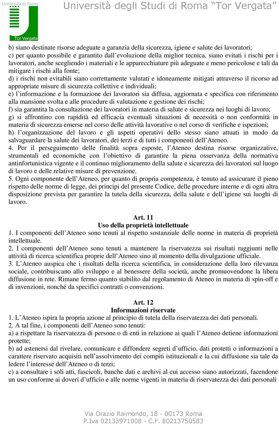 idoneamente mitigati attraverso il ricorso ad appropriate misure di sicurezza collettive e individuali; e) l informazione e la formazione dei lavoratori sia diffusa, aggiornata e specifica con