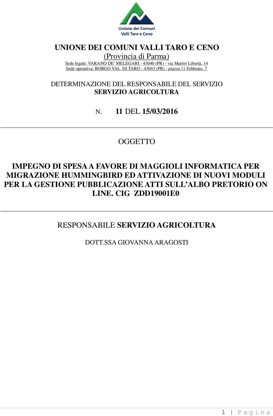 11 DEL 15/03/2016 OGGETTO IMPEGNO DI SPESA A FAVORE DI MAGGIOLI INFORMATICA PER MIGRAZIONE HUMMINGBIRD ED ATTIVAZIONE DI