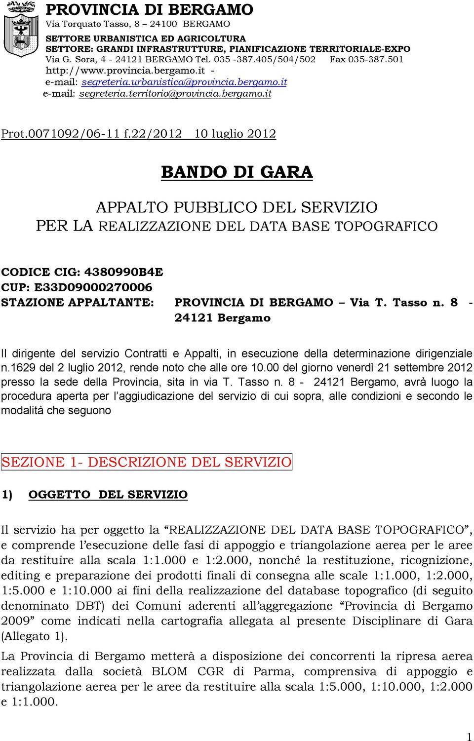 22/2012 10 luglio 2012 BANDO DI GARA APPALTO PUBBLICO DEL SERVIZIO PER LA REALIZZAZIONE DEL DATA BASE TOPOGRAFICO CODICE CIG: 4380990B4E CUP: E33D09000270006 STAZIONE APPALTANTE: PROVINCIA DI BERGAMO