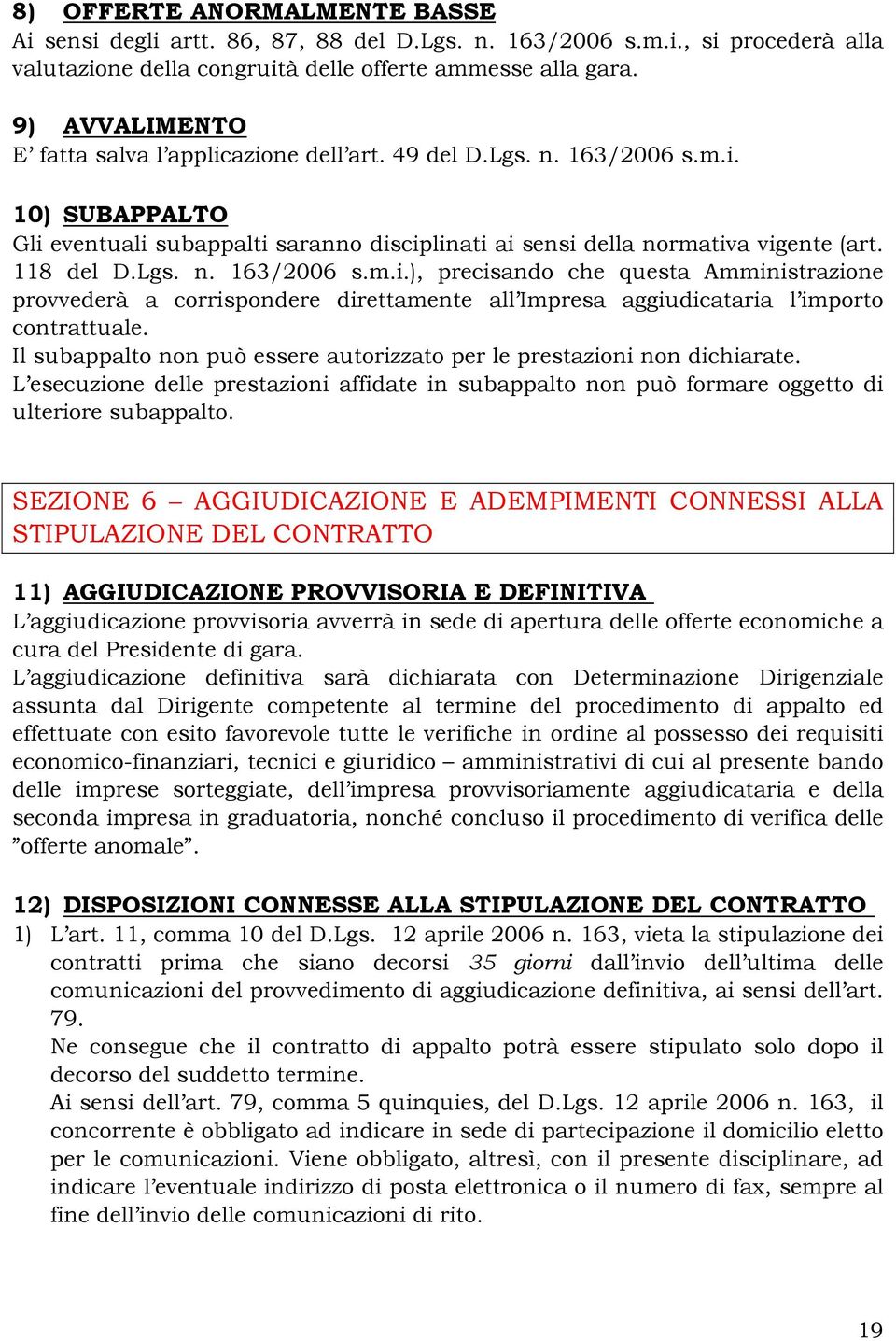 Lgs. n. 163/2006 s.m.i.), precisando che questa Amministrazione provvederà a corrispondere direttamente all Impresa aggiudicataria l importo contrattuale.