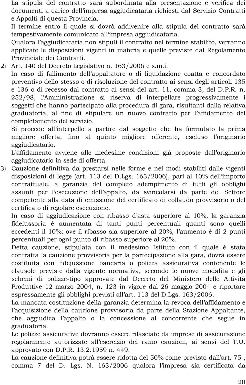 Qualora l aggiudicataria non stipuli il contratto nel termine stabilito, verranno applicate le disposizioni vigenti in materia e quelle previste dal Regolamento Provinciale dei Contratti. 2) Art.