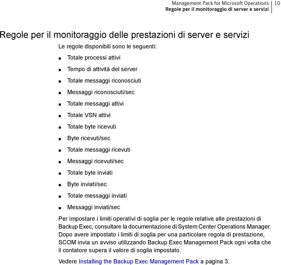 inviati Messaggi inviati/sec Per impostare i limiti operativi di soglia per le regole relative alle prestazioni di Backup Exec, consultare la documentazione di System Center Operations Manager.