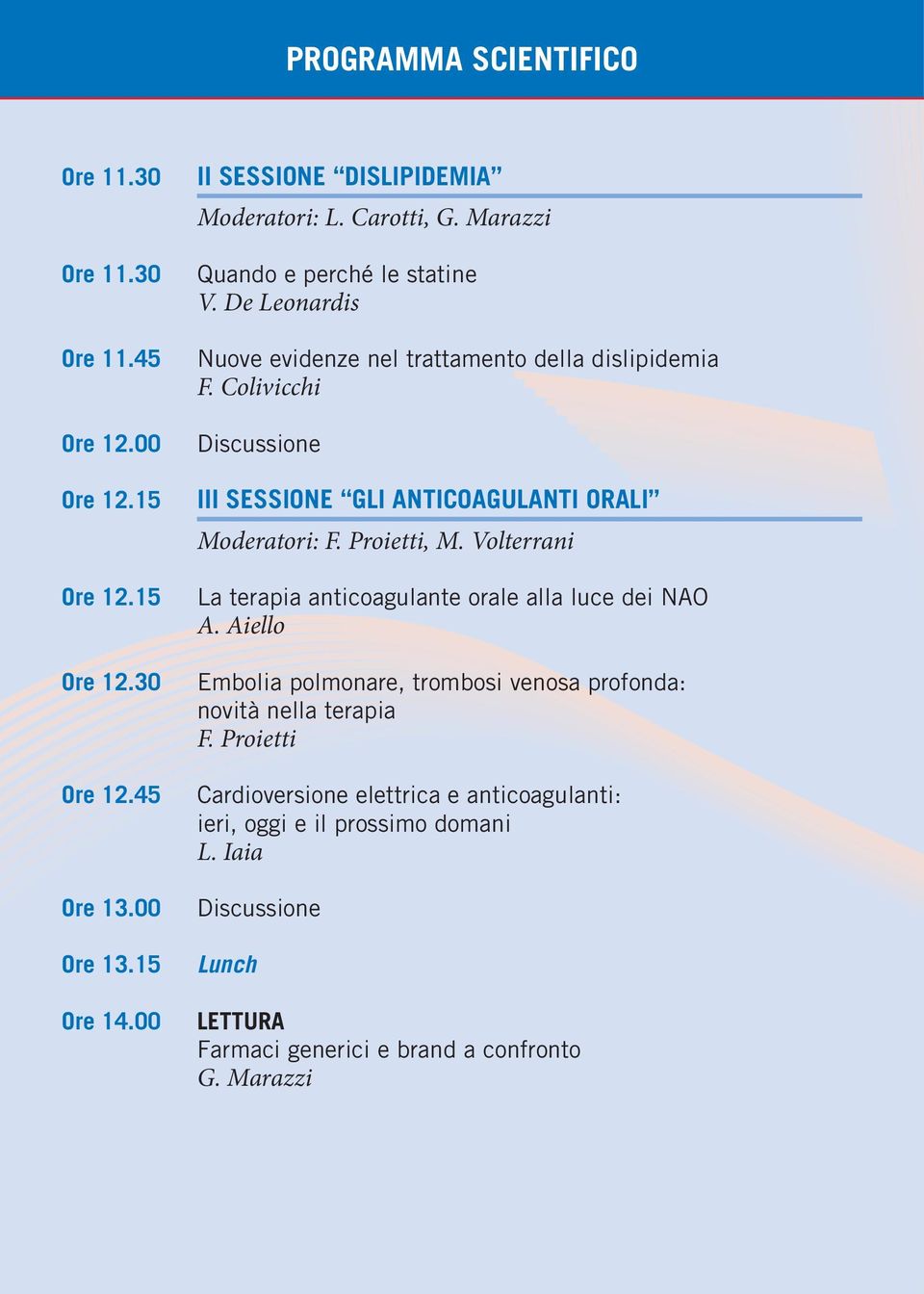 Colivicchi Discussione III SESSIONE GLI ANTICOAGULANTI ORALI Moderatori: F. Proietti, M. Volterrani La terapia anticoagulante orale alla luce dei NAO A.