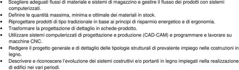 Trasformare la progettazione di dettaglio in schede-prodotto. Utilizzare sistemi computerizzati di progettazione e produzione (CAD-CAM) e programmare e lavorare su macchine CNC.