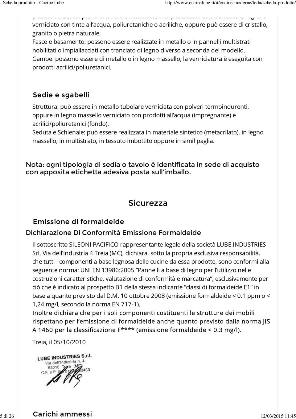 Gambe: possono essere di metallo o in legno massello; la verniciatura è eseguita con prodotti acrilici/poliuretanici.