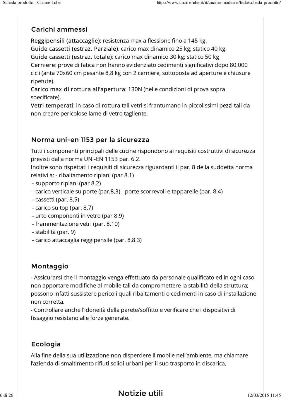 totale): carico max dinamico 30 kg; statico 50 kg Cerniere: prove di fatica non hanno evidenziato cedimenti significativi dopo 80.