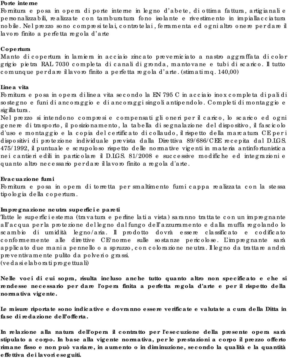 Nel prezzo sono compresi telai, controtelai, ferramenta ed ogni altro onere per dare il lavoro finito a perfetta regola d arte Copertura Manto di copertura in lamiera in acciaio zincato preverniciato