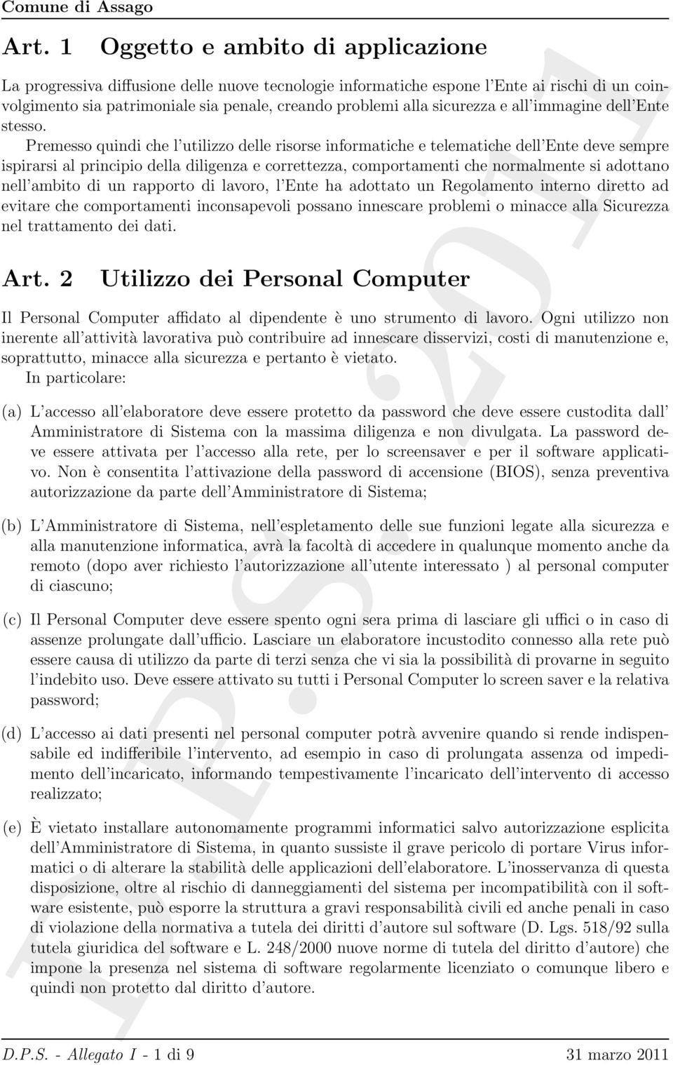 Premesso quindi che l utilizzo delle risorse informatiche e telematiche dell Ente deve sempre ispirarsi al principio della diligenza e correttezza, comportamenti che normalmente si adottano nell