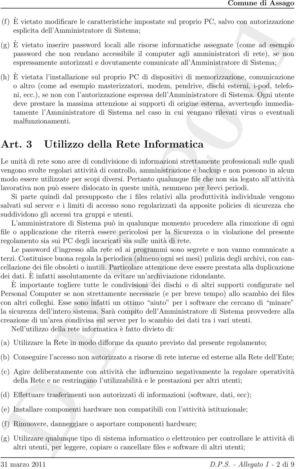 Amministratore di Sistema; È vietata l installazione sul proprio PC di dispositivi di memorizzazione, comunicazione o altro (come ad esempio masterizzatori, modem, pendrive, dischi esterni, i-pod,