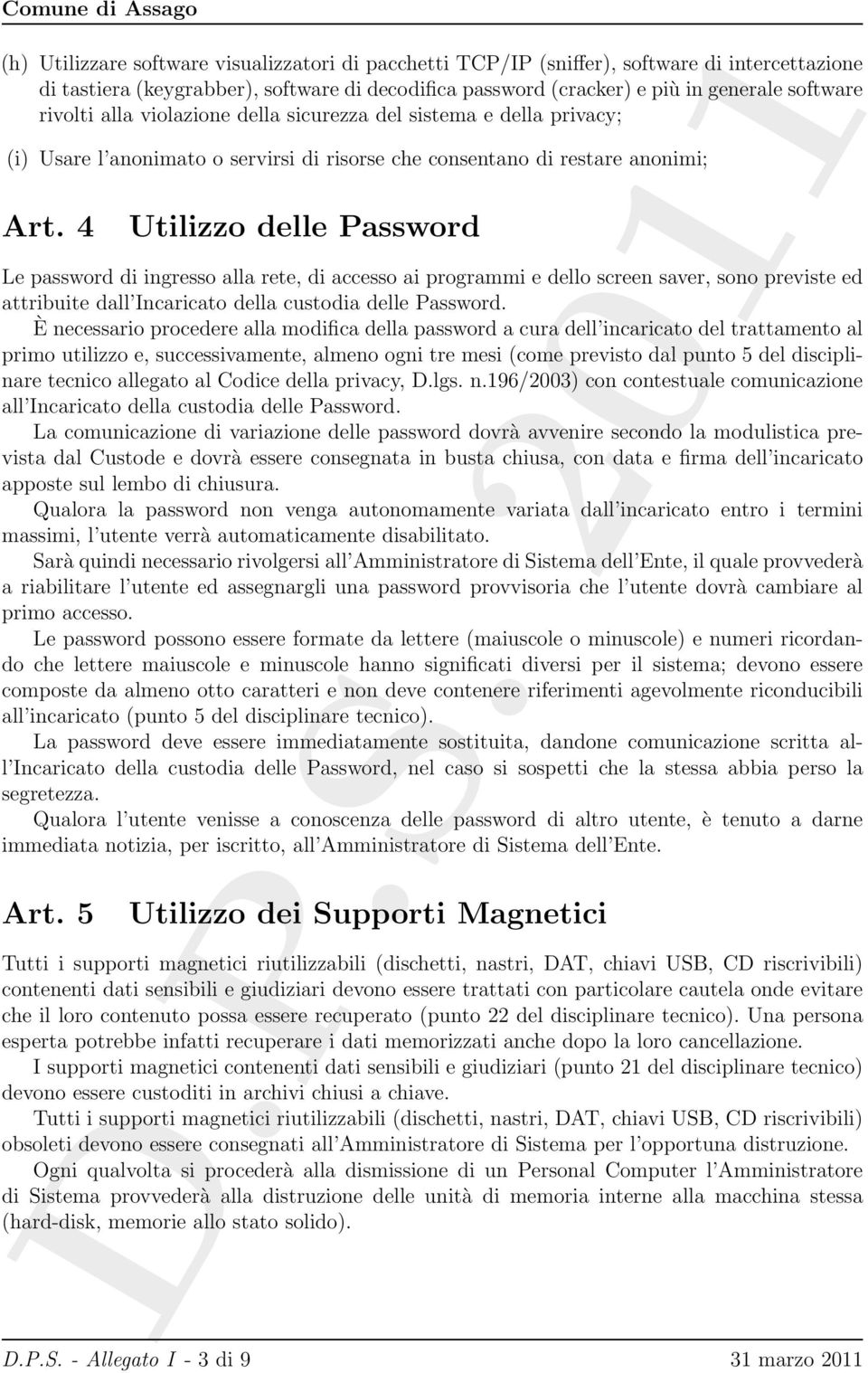 4 Utilizzo delle Password Le password di ingresso alla rete, di accesso ai programmi e dello screen saver, sono previste ed attribuite dall Incaricato della custodia delle Password.