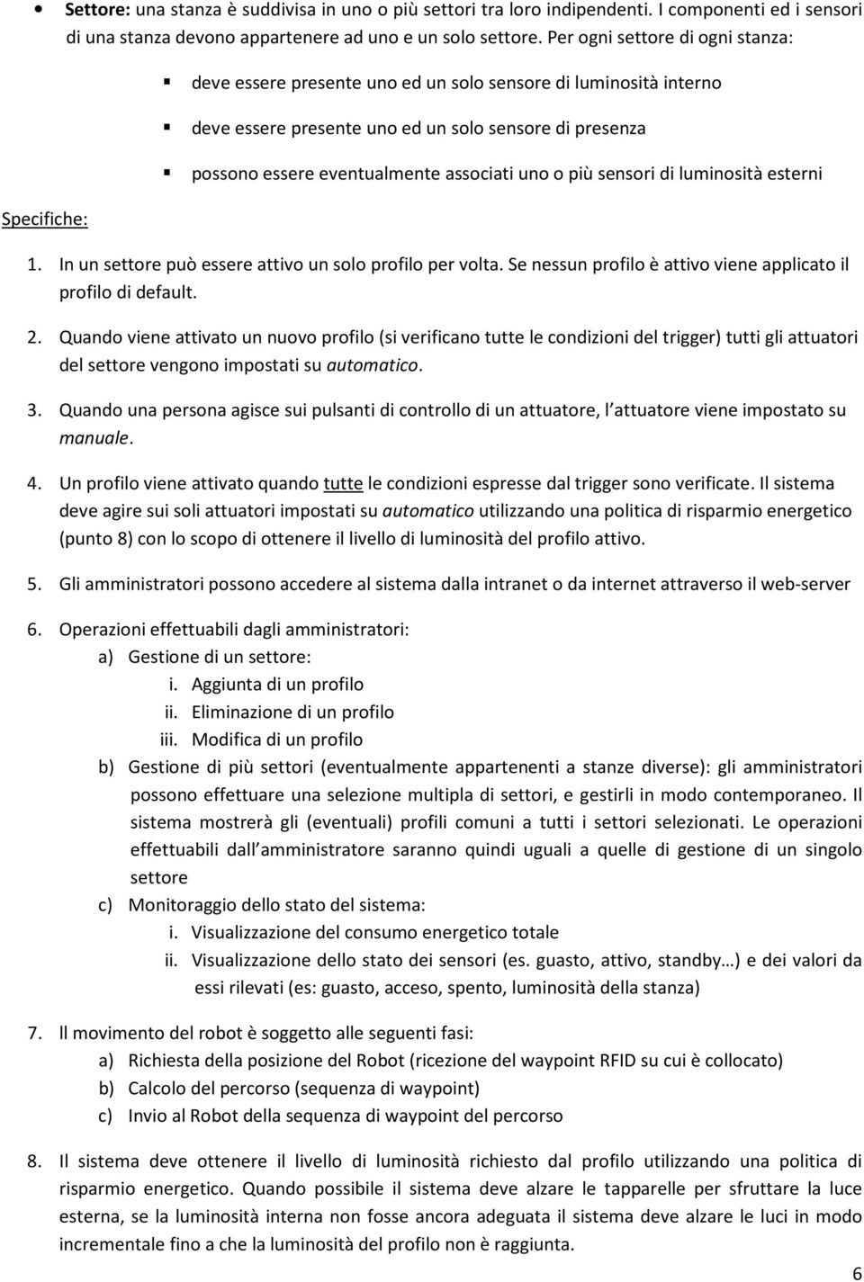 associati uno o più sensori di luminosità esterni 1. In un settore può essere attivo un solo profilo per volta. Se nessun profilo è attivo viene applicato il profilo di default. 2.