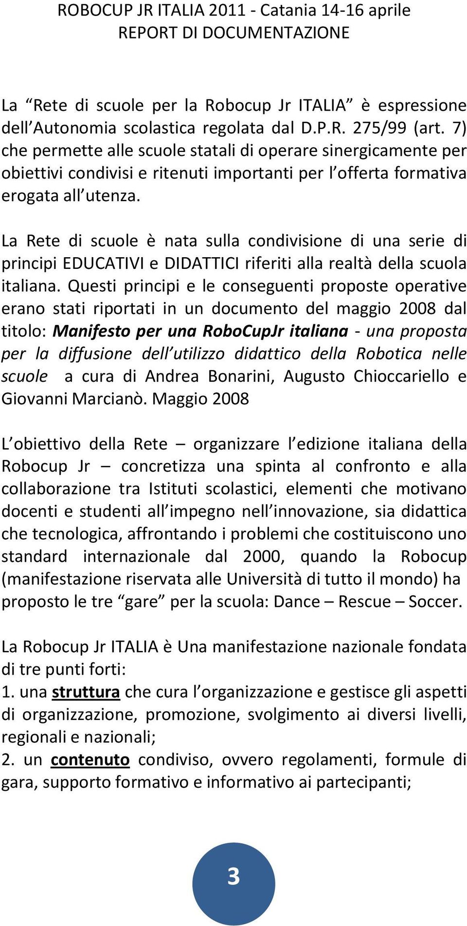 La Rete di scuole è nata sulla condivisione di una serie di principi EDUCATIVI e DIDATTICI riferiti alla realtà della scuola italiana.