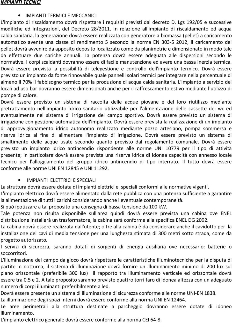 5 secondo la norma EN 303-5 2012, il caricamento del pellet dovrà avvenire da apposito deposito localizzato come da planimetrie e dimensionato in modo tale da effettuare due cariche annuali.