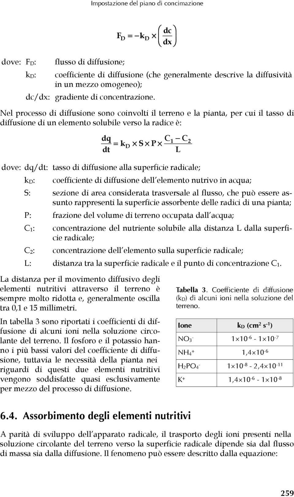 Nel processo di diffusione sono coinvolti il terreno e la pianta, per cui il tasso di diffusione di un elemento solubile verso la radice è: dq dt = k D S P C 1 C 2 L dove: dq/dt: tasso di diffusione