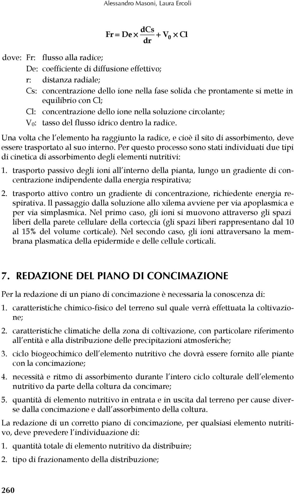 Una volta che l elemento ha raggiunto la radice, e cioè il sito di assorbimento, deve essere trasportato al suo interno.