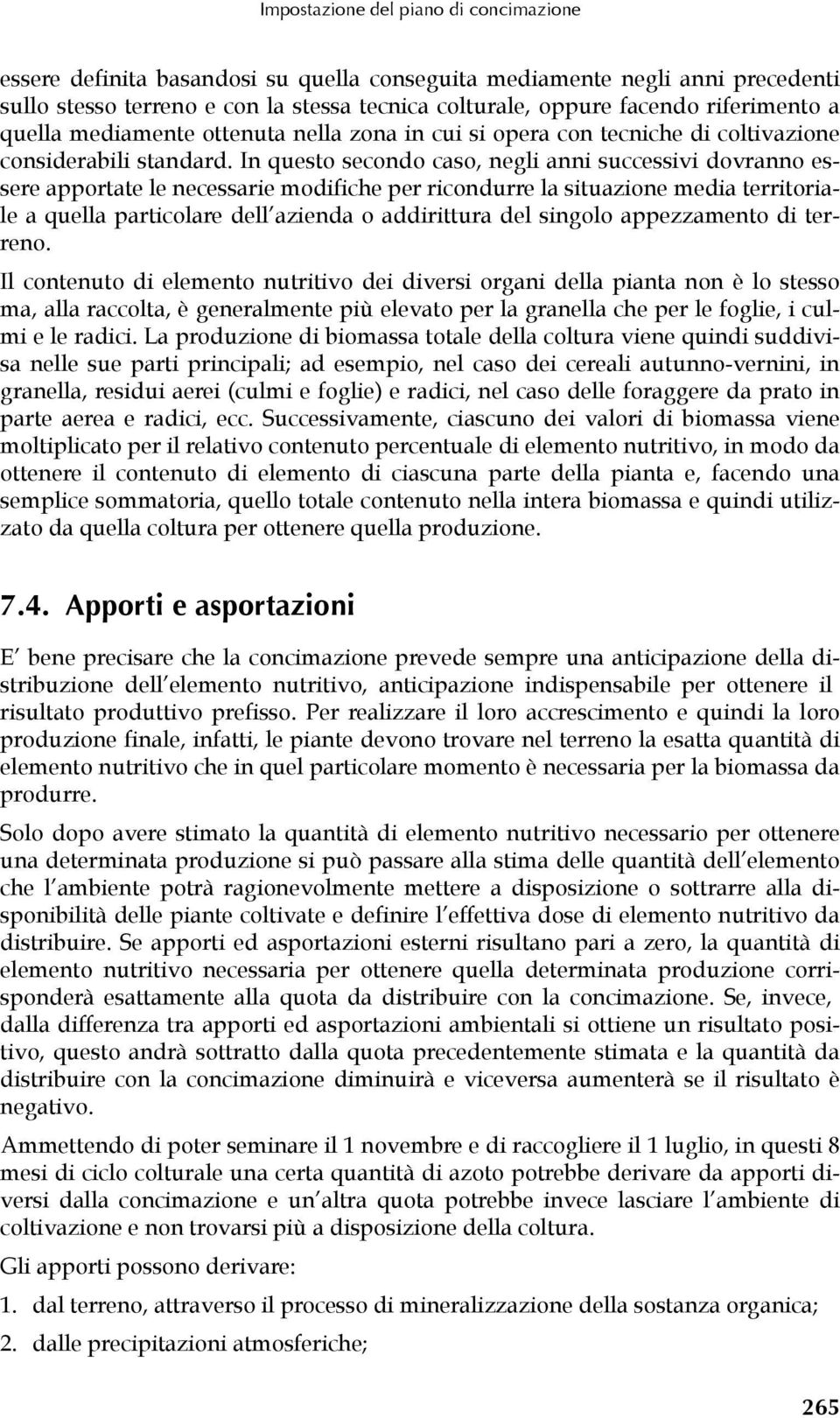 In questo secondo caso, negli anni successivi dovranno essere apportate le necessarie modifiche per ricondurre la situazione media territoriale a quella particolare dell azienda o addirittura del