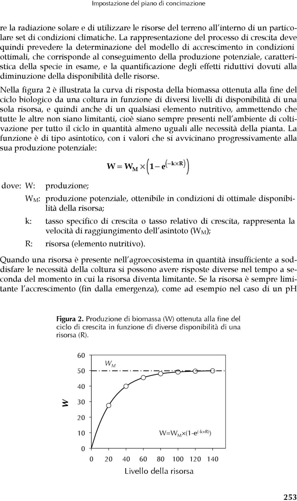 caratteristica della specie in esame, e la quantificazione degli effetti riduttivi dovuti alla diminuzione della disponibilità delle risorse.