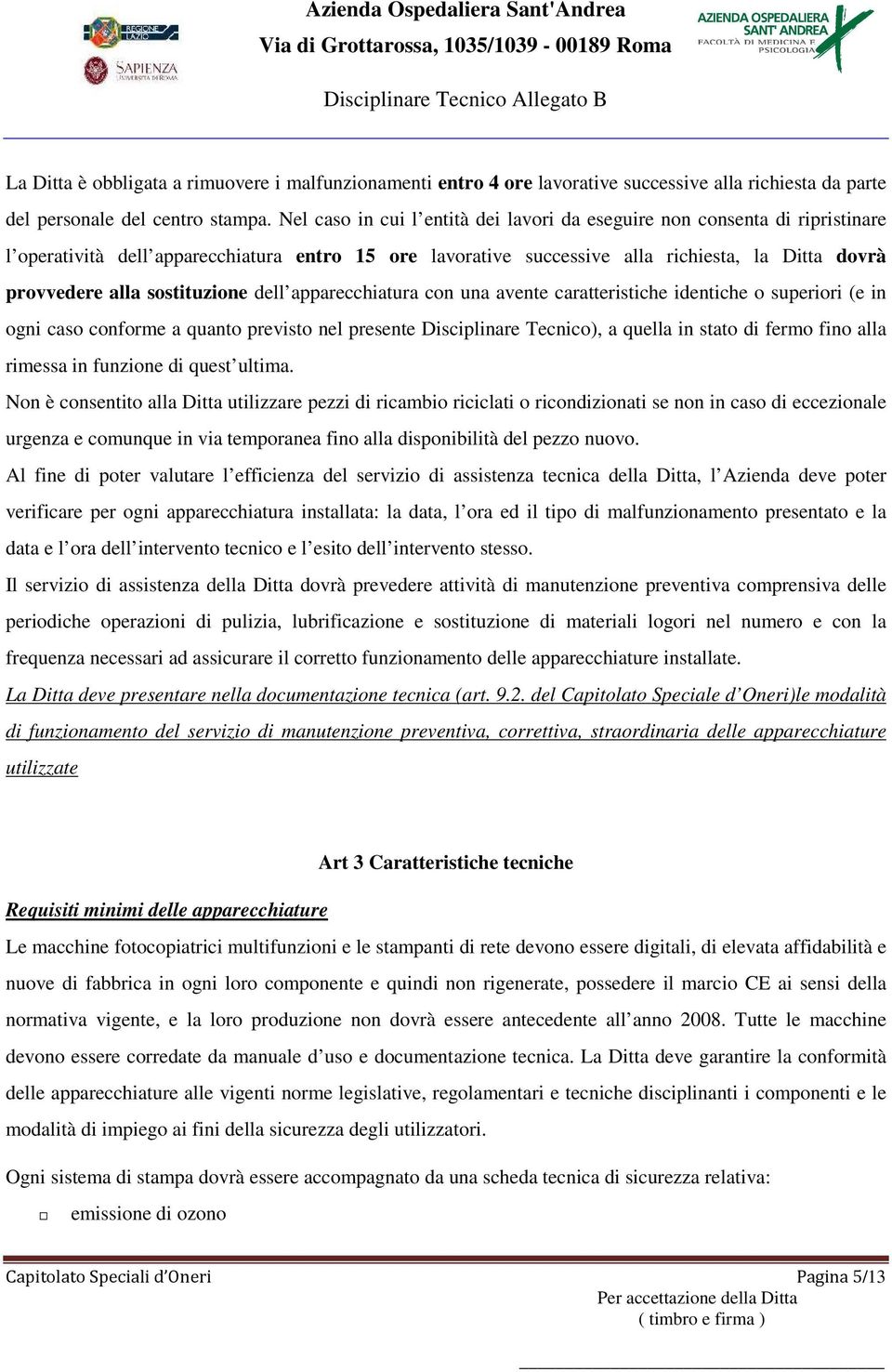 sostituzione dell apparecchiatura con una avente caratteristiche identiche o superiori (e in ogni caso conforme a quanto previsto nel presente Disciplinare Tecnico), a quella in stato di fermo fino