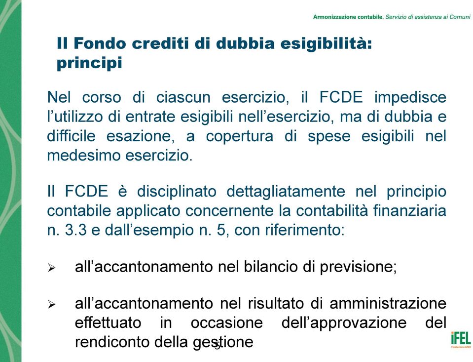 Il FCDE è disciplinato dettagliatamente nel principio contabile applicato concernente la contabilità finanziaria n. 3.3 e dall esempio n.