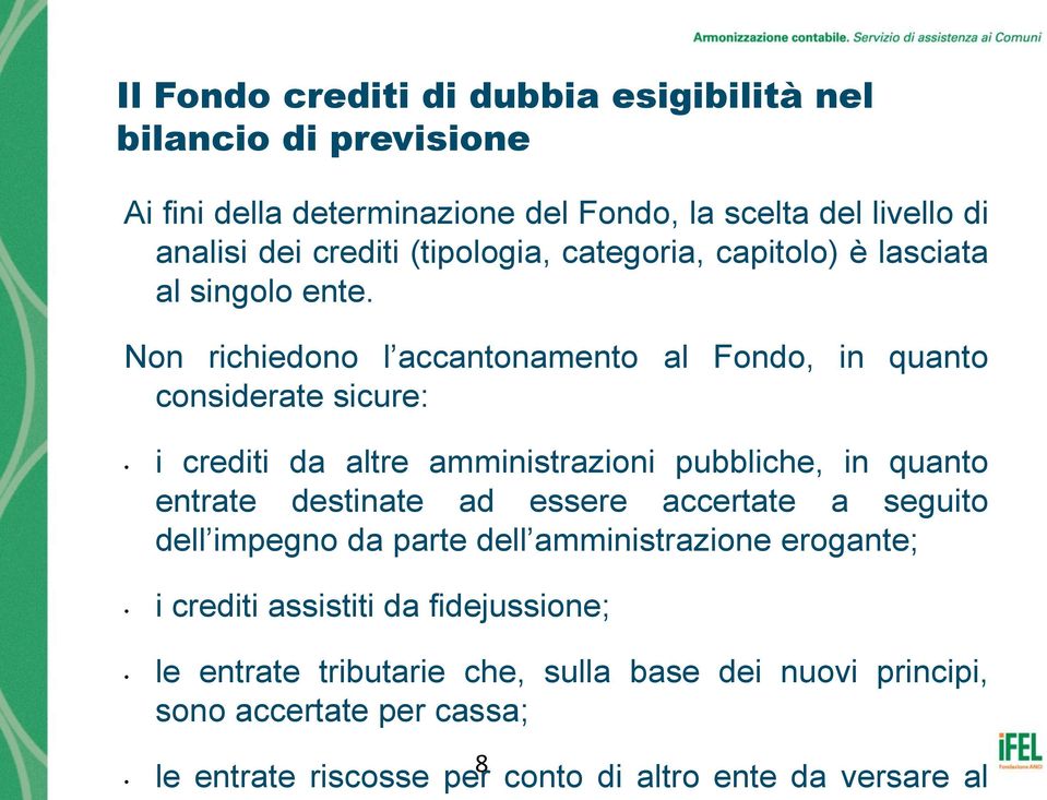 Non richiedono l accantonamento al Fondo, in quanto considerate sicure: i crediti da altre amministrazioni pubbliche, in quanto entrate