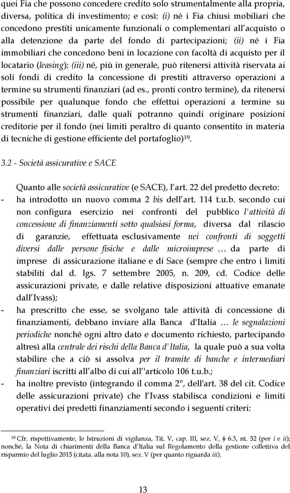 né, più in generale, può ritenersi attività riservata ai soli fondi di credito la concessione di prestiti attraverso operazioni a termine su strumenti finanziari (ad es.