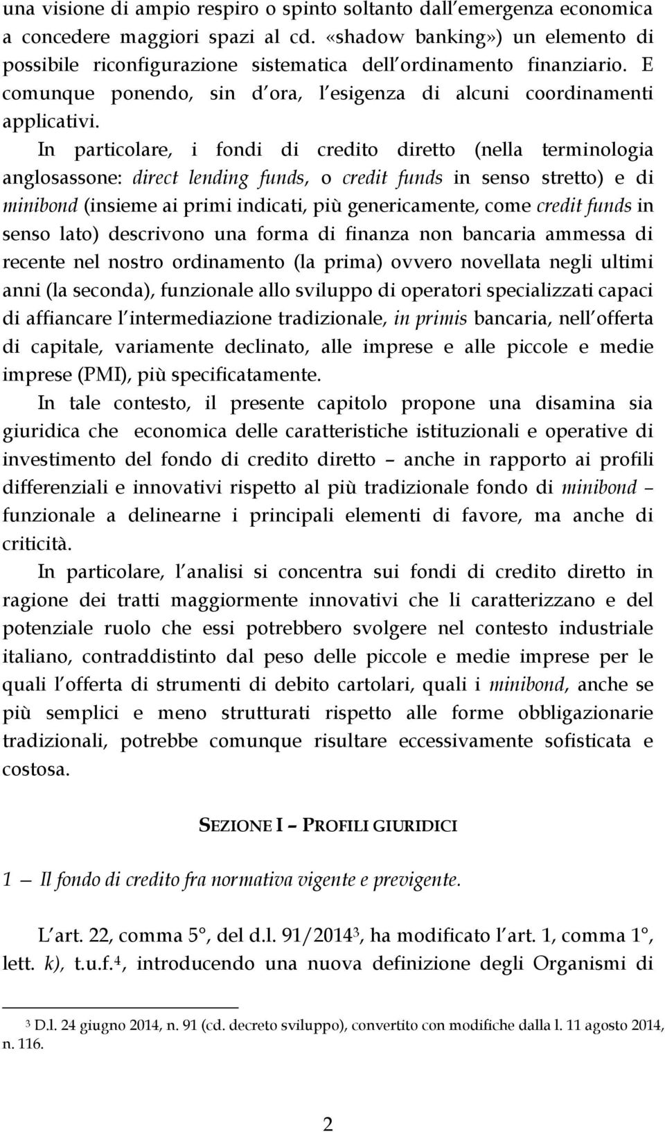 In particolare, i fondi di credito diretto (nella terminologia anglosassone: direct lending funds, o credit funds in senso stretto) e di minibond (insieme ai primi indicati, più genericamente, come