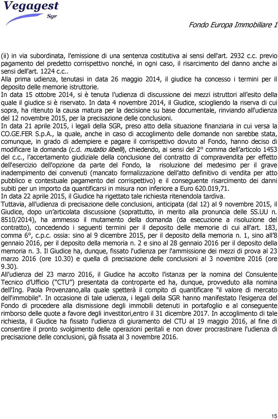 In data 15 ottobre 2014, si è tenuta l udienza di discussione dei mezzi istruttori all esito della quale il giudice si è riservato.