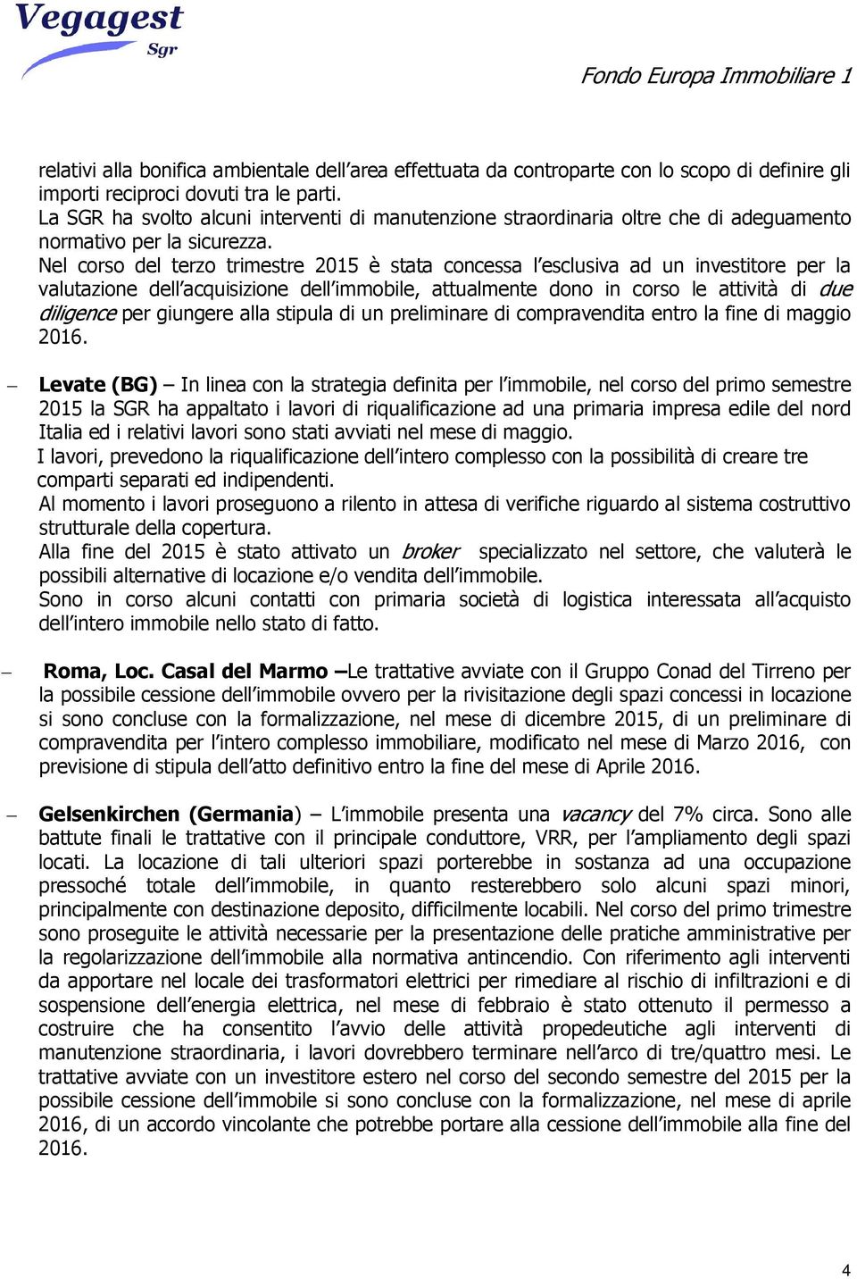 Nel corso del terzo trimestre 2015 è stata concessa l esclusiva ad un investitore per la valutazione dell acquisizione dell immobile, attualmente dono in corso le attività di due diligence per