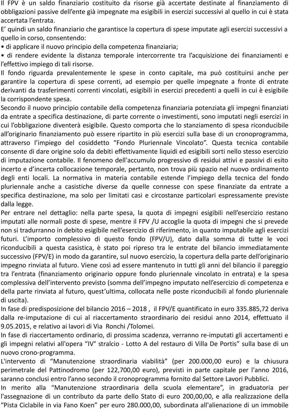 E quindi un saldo finanziario che garantisce la copertura di spese imputate agli esercizi successivi a quello in corso, consentendo: di applicare il nuovo principio della competenza finanziaria; di