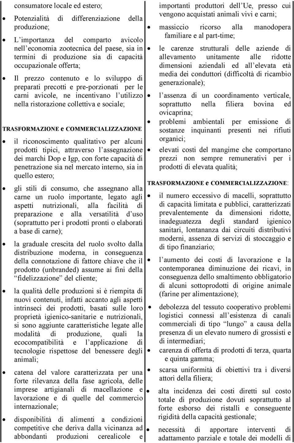 e COMMERCIALIZZAZIONE il riconoscimento qualitativo per alcuni prodotti tipici, attraverso l assegnazione dei marchi Dop e Igp, con forte capacità di penetrazione sia nel mercato interno, sia in