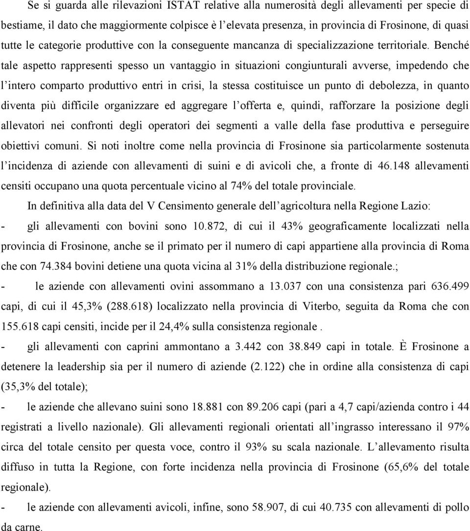 Benché tale aspetto rappresenti spesso un vantaggio in situazioni congiunturali avverse, impedendo che l intero comparto produttivo entri in crisi, la stessa costituisce un punto di debolezza, in