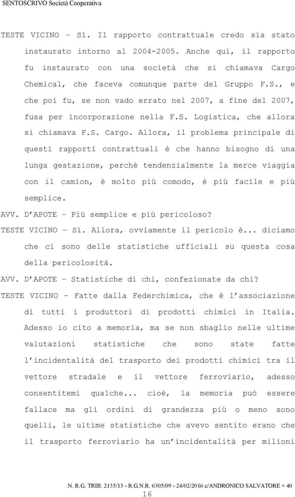 , e che poi fu, se non vado errato nel 2007, a fine del 2007, fusa per incorporazione nella F.S. Logistica, che allora si chiamava F.S. Cargo.