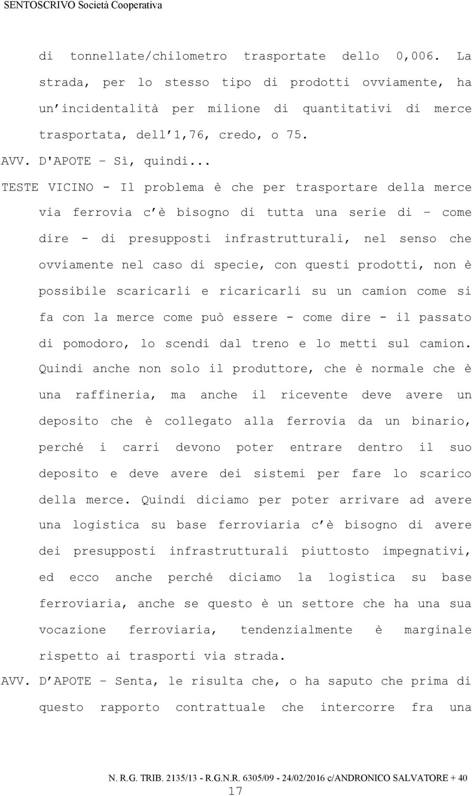 .. TESTE VICINO - Il problema è che per trasportare della merce via ferrovia c è bisogno di tutta una serie di come dire - di presupposti infrastrutturali, nel senso che ovviamente nel caso di