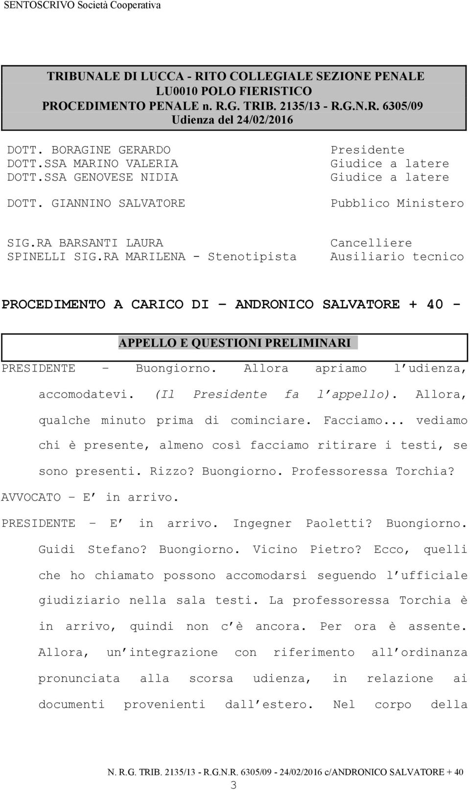 RA MARILENA - Stenotipista Cancelliere Ausiliario tecnico PROCEDIMENTO A CARICO DI ANDRONICO SALVATORE + 40 - APPELLO E QUESTIONI PRELIMINARI PRESIDENTE Buongiorno.