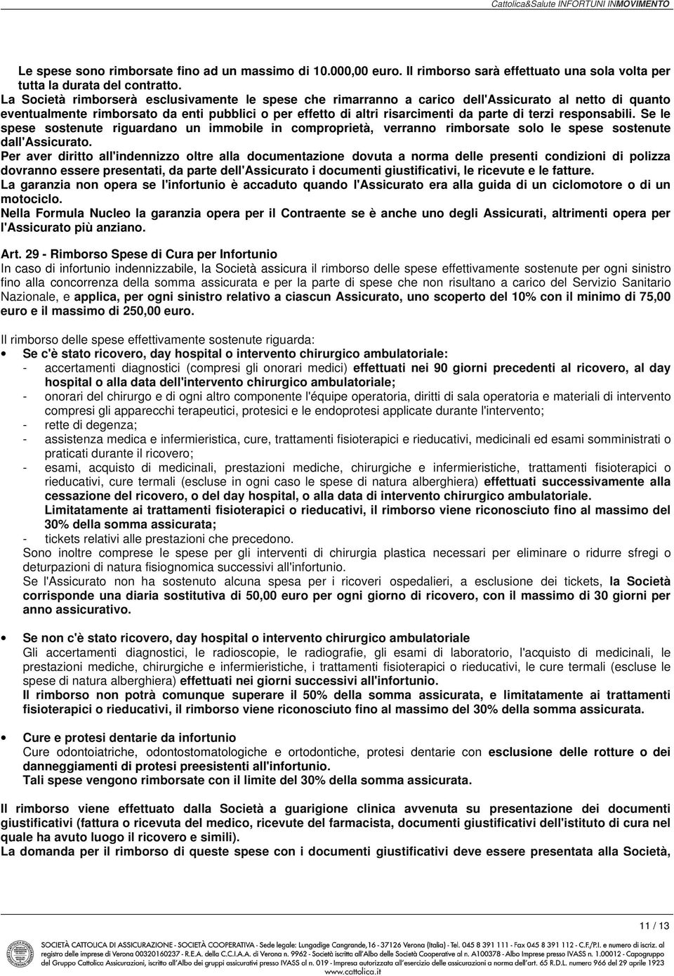 terzi responsabili. Se le spese sostenute riguardano un immobile in comproprietà, verranno rimborsate solo le spese sostenute dall'assicurato.