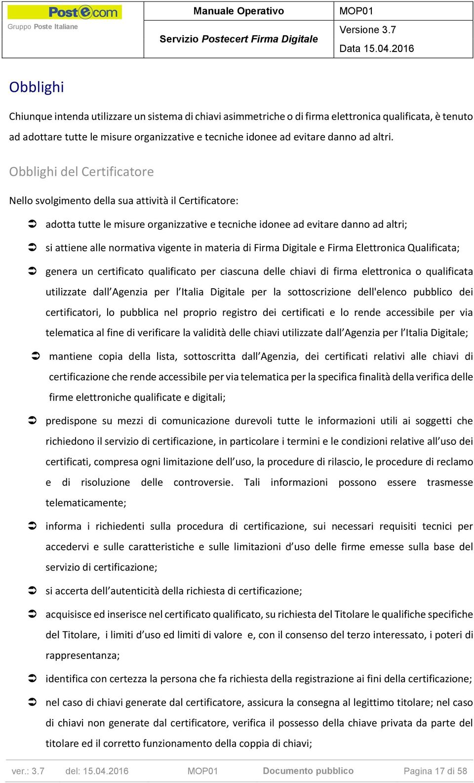 Obblighi del Certificatore Nello svolgimento della sua attività il Certificatore: adotta tutte le misure organizzative e tecniche idonee ad evitare danno ad altri; si attiene alle normativa vigente