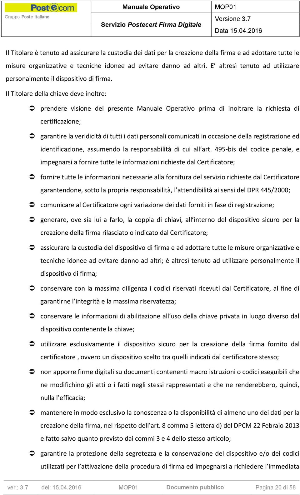 Il Titolare della chiave deve inoltre: prendere visione del presente prima di inoltrare la richiesta di certificazione; garantire la veridicità di tutti i dati personali comunicati in occasione della