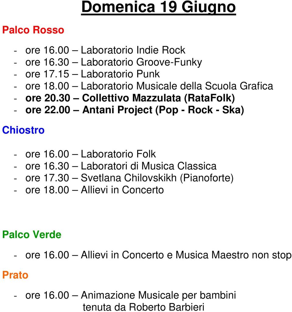 00 Antani Project (Pop - Rock - Ska) Chiostro - ore 16.00 Laboratorio Folk - ore 16.30 Laboratori di Musica Classica - ore 17.
