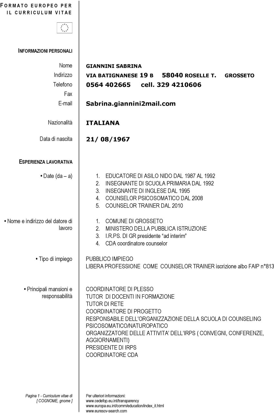 INSEGNANTE DI SCUOLA PRIMARIA DAL 1992 3. INSEGNANTE DI INGLESE DAL 1995 4. COUNSELOR PSICOSOMATICO DAL 2008 5. COUNSELOR TRAINER DAL 2010 Nme e indirizz del datre di lavr Tip di impieg 1.