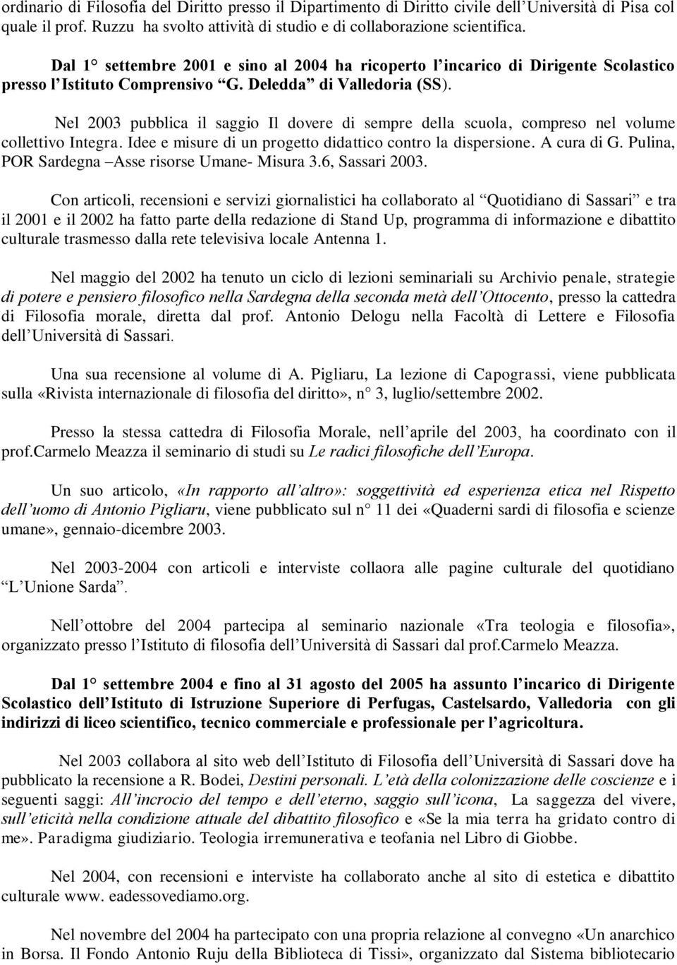 Nel 2003 pubblica il saggio Il dovere di sempre della scuola, compreso nel volume collettivo Integra. Idee e misure di un progetto didattico contro la dispersione. A cura di G.