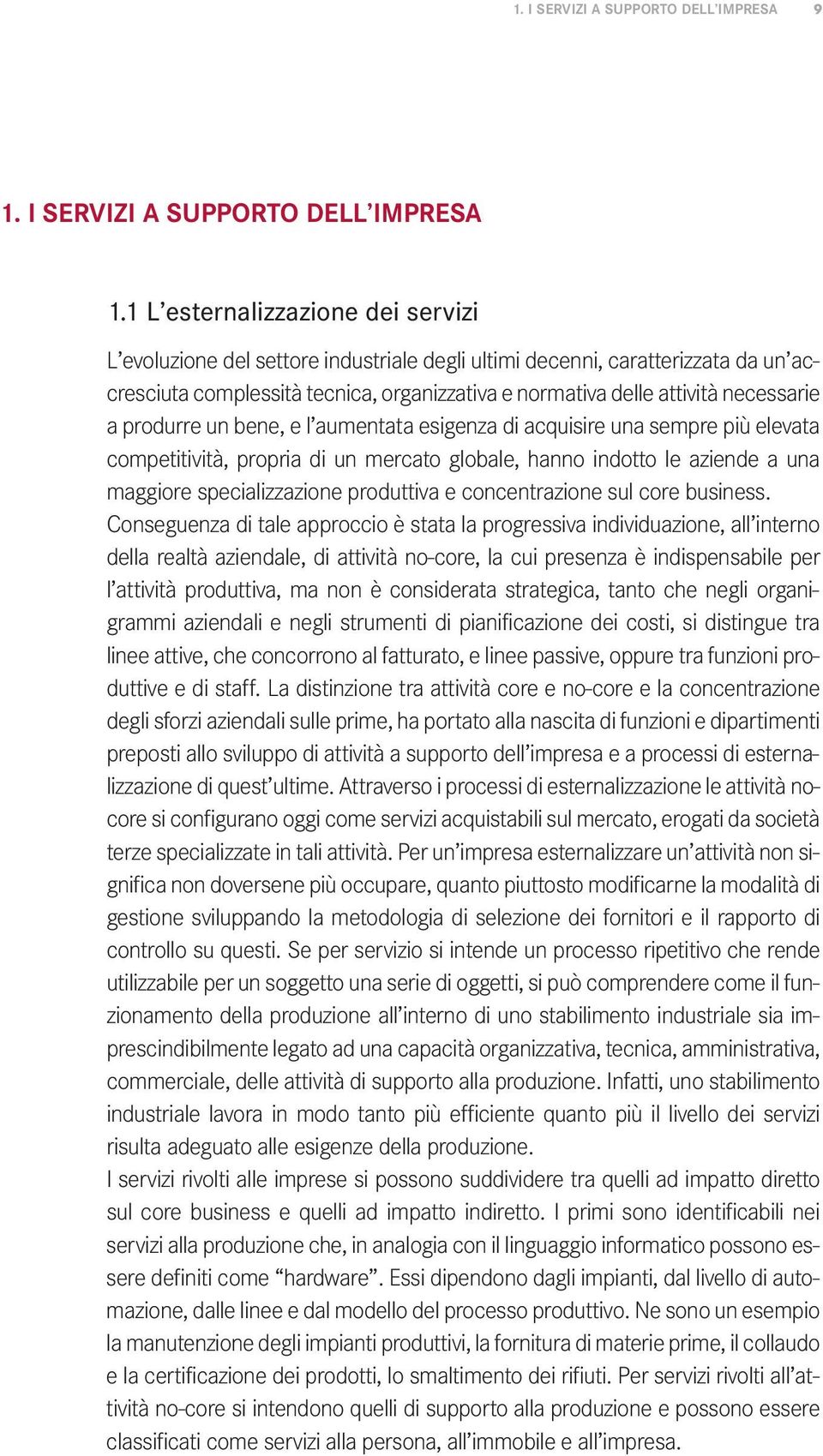 a produrre un bene, e l aumentata esigenza di acquisire una sempre più elevata competitività, propria di un mercato globale, hanno indotto le aziende a una maggiore specializzazione produttiva e