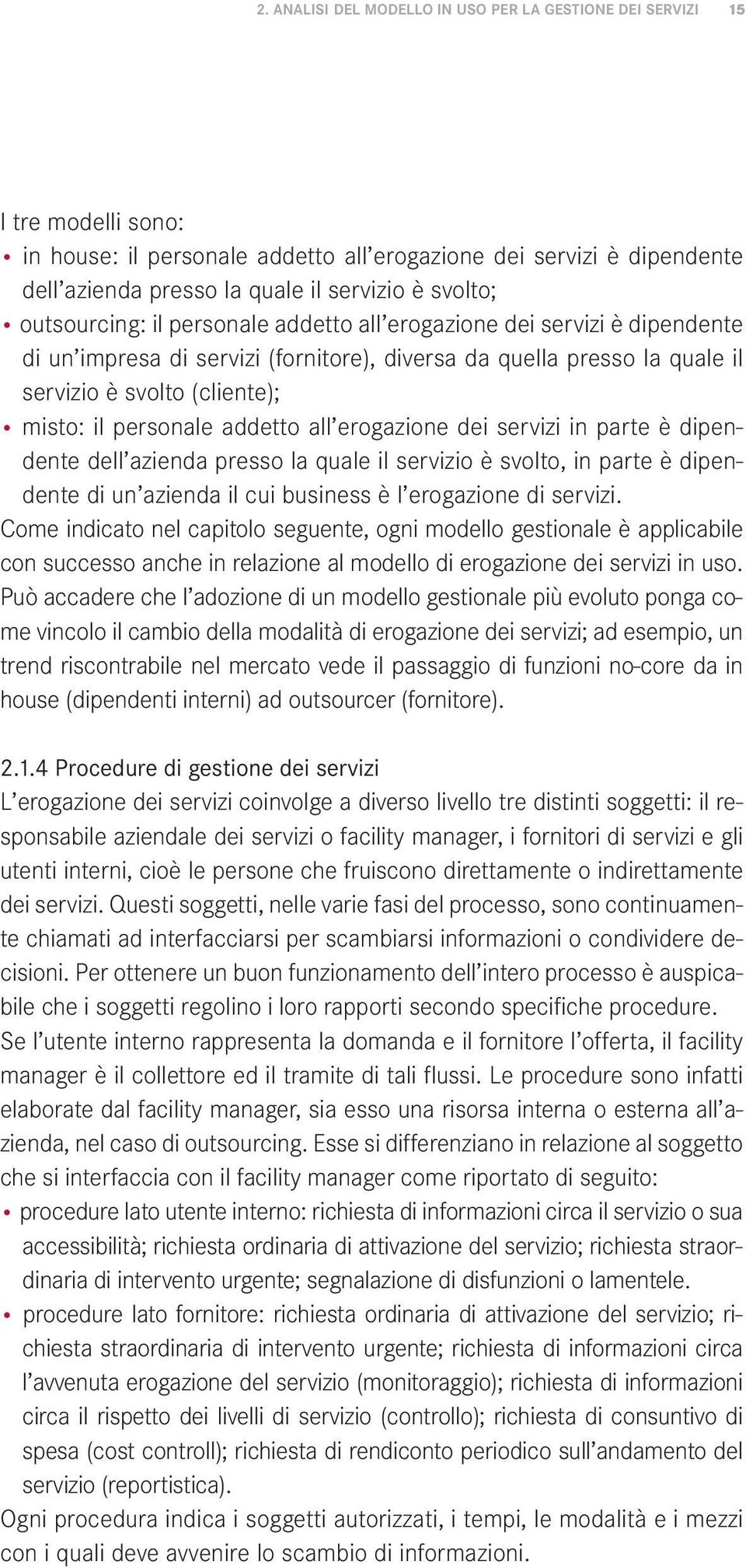 personale addetto all erogazione dei servizi in parte è dipendente dell azienda presso la quale il servizio è svolto, in parte è dipendente di un azienda il cui business è l erogazione di servizi.