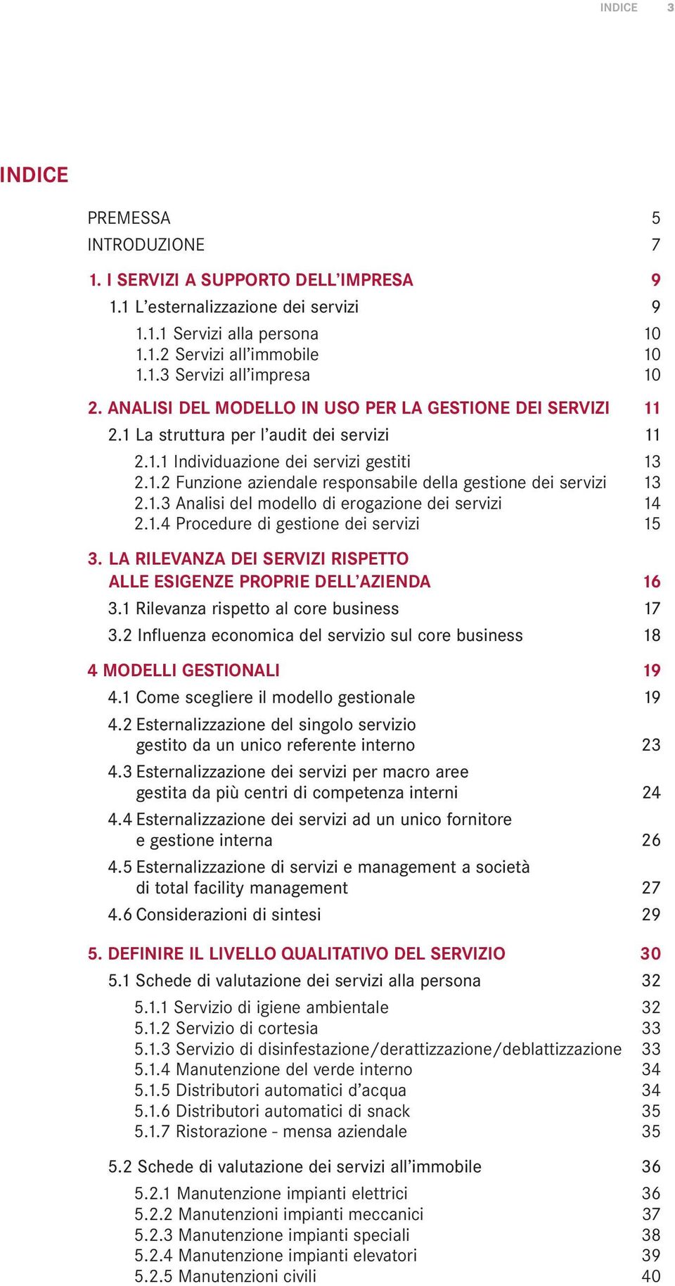 1.3 Analisi del modello di erogazione dei servizi 14 2.1.4 Procedure di gestione dei servizi 15 3. LA RILEVANZA DEI SERVIZI RISPETTO ALLE ESIGENZE PROPRIE DELL AZIENDA 16 3.