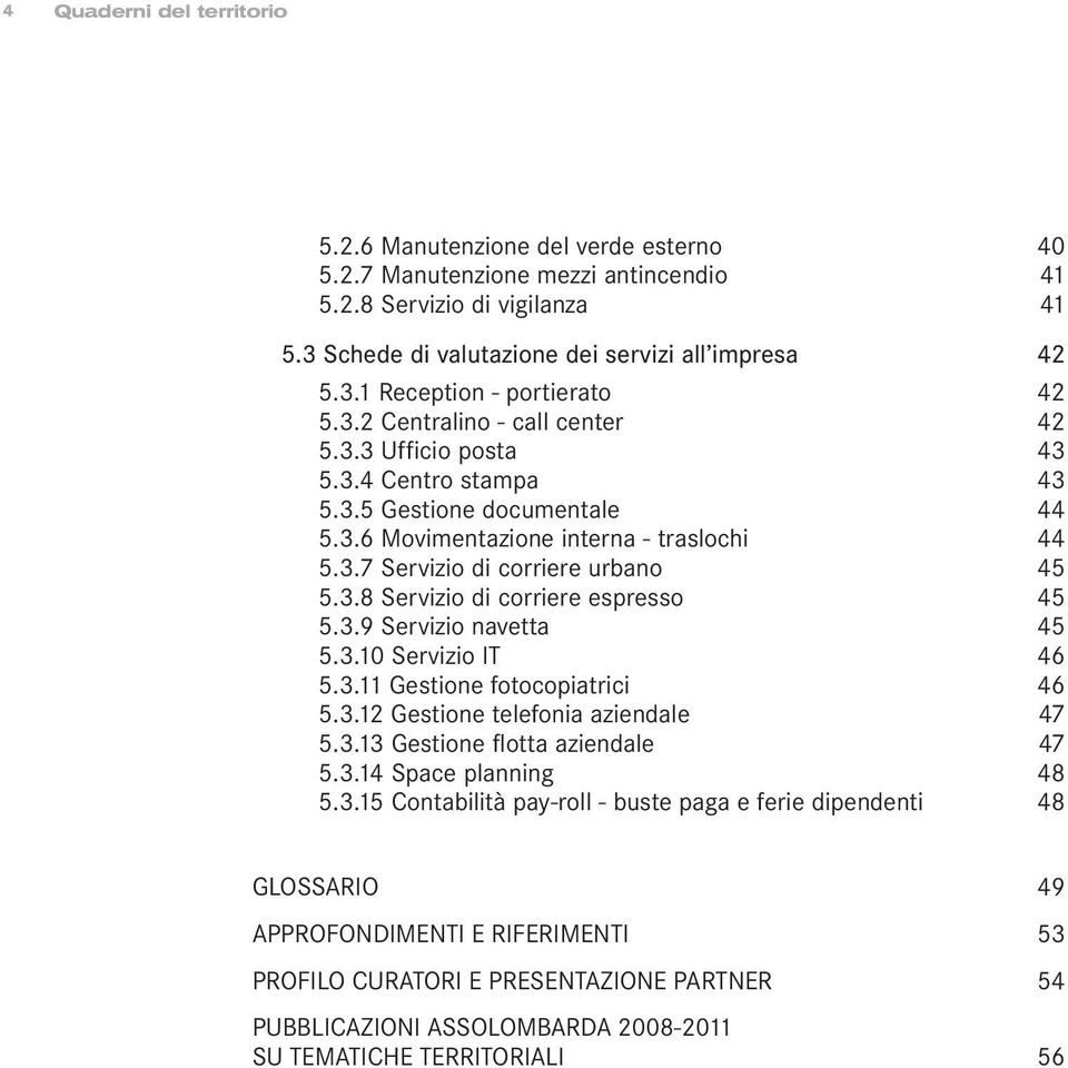 3.9 Servizio navetta 45 5.3.10 Servizio IT 46 5.3.11 Gestione fotocopiatrici 46 5.3.12 Gestione telefonia aziendale 47 5.3.13 Gestione flotta aziendale 47 5.3.14 Space planning 48 5.3.15 Contabilità