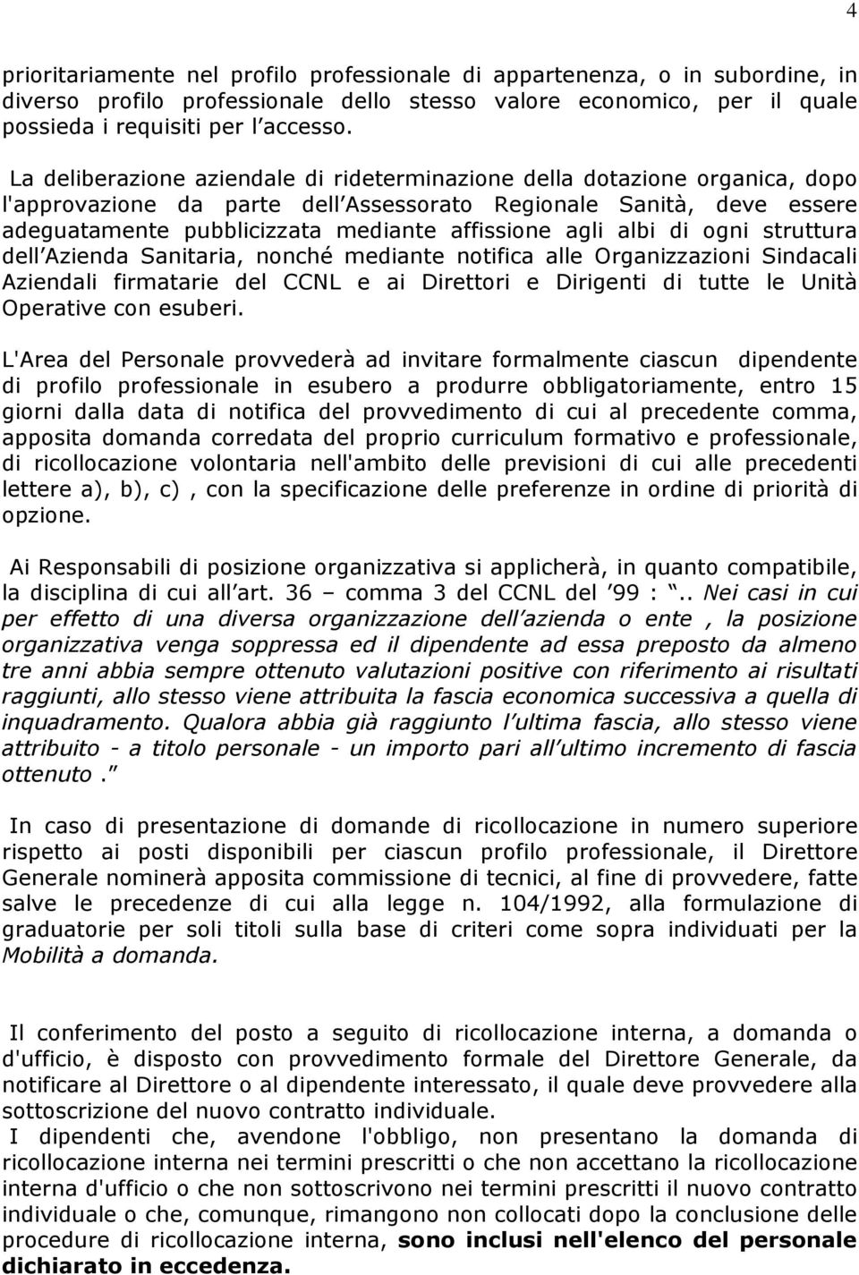 agli albi di ogni struttura dell Azienda Sanitaria, nonché mediante notifica alle Organizzazioni Sindacali Aziendali firmatarie del CCNL e ai Direttori e Dirigenti di tutte le Unità Operative con